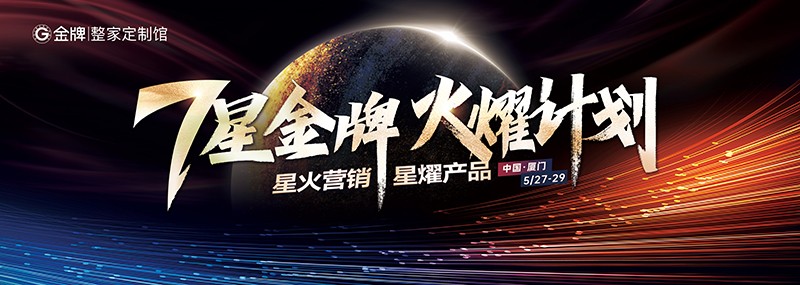 7星金牌·火燿計劃 — 金牌整家定制館—臨風執火馭勢至，肇啟整家新篇章